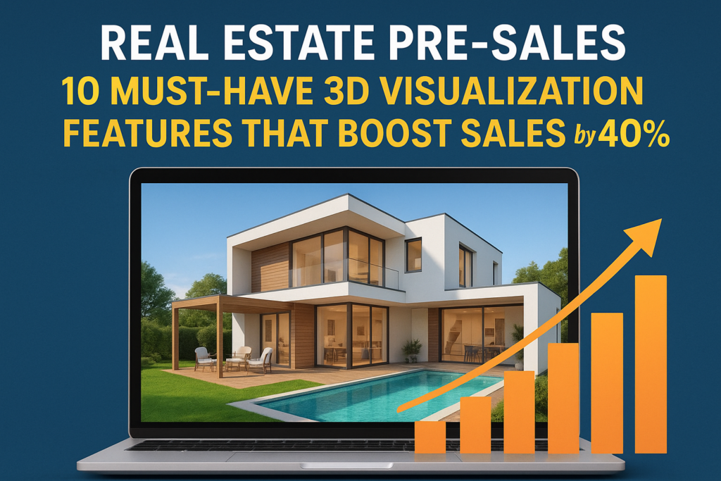 Real Estate Pre-Sales: 10 Must-Have 3D Visualization Features That Boost Sales by 40%